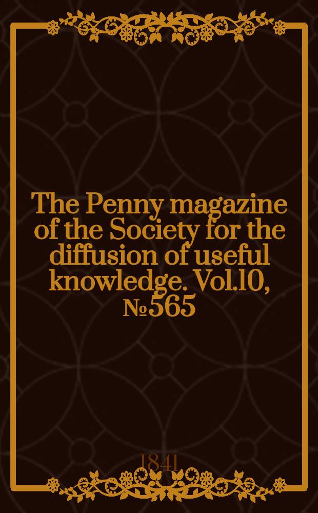 The Penny magazine of the Society for the diffusion of useful knowledge. Vol.10, №565