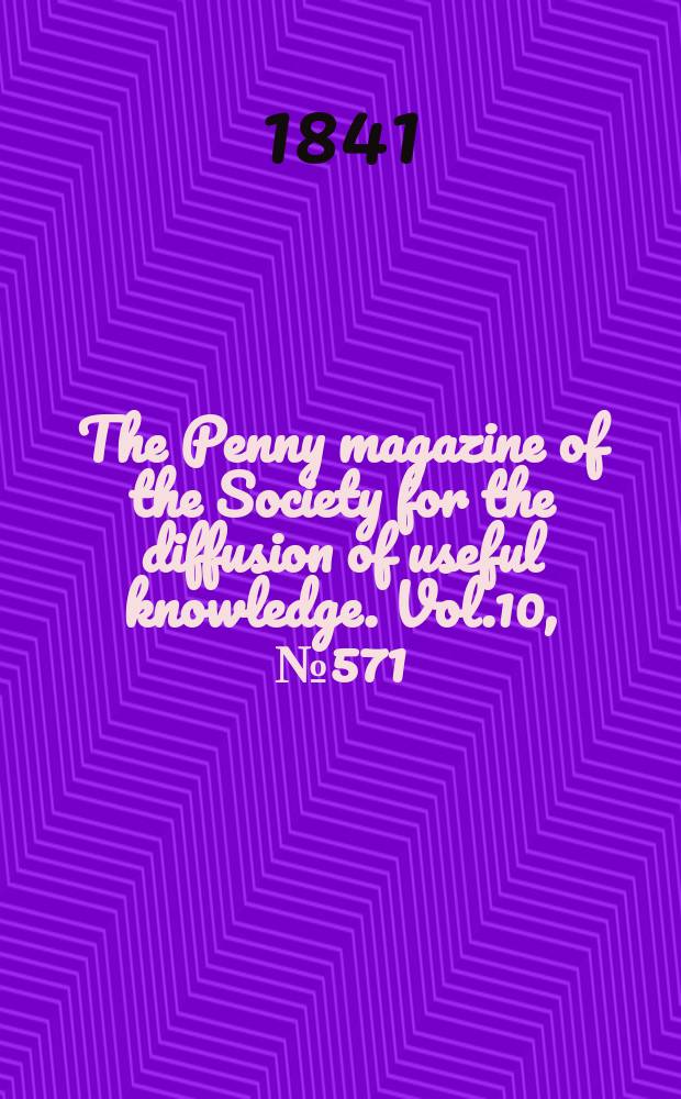 The Penny magazine of the Society for the diffusion of useful knowledge. Vol.10, №571