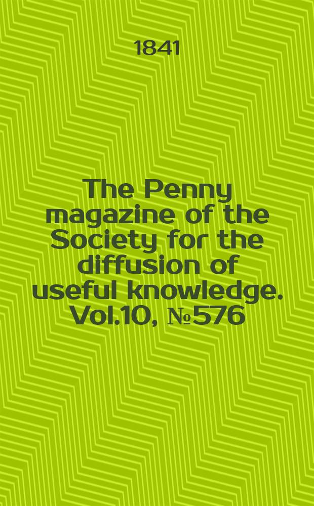 The Penny magazine of the Society for the diffusion of useful knowledge. Vol.10, №576
