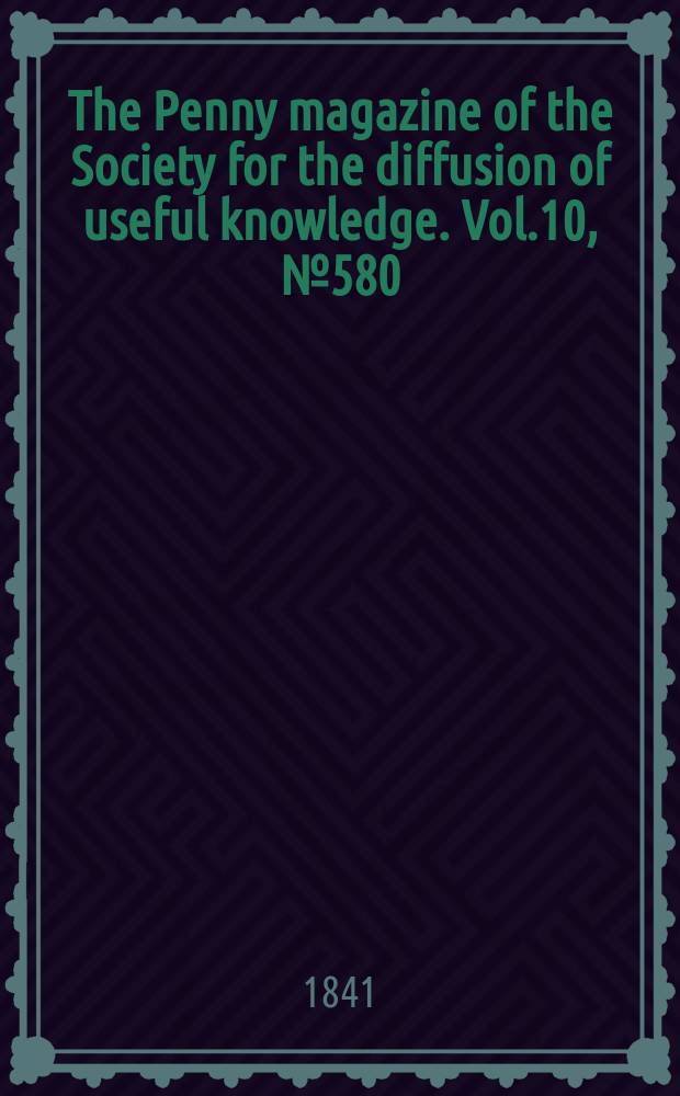 The Penny magazine of the Society for the diffusion of useful knowledge. Vol.10, №580