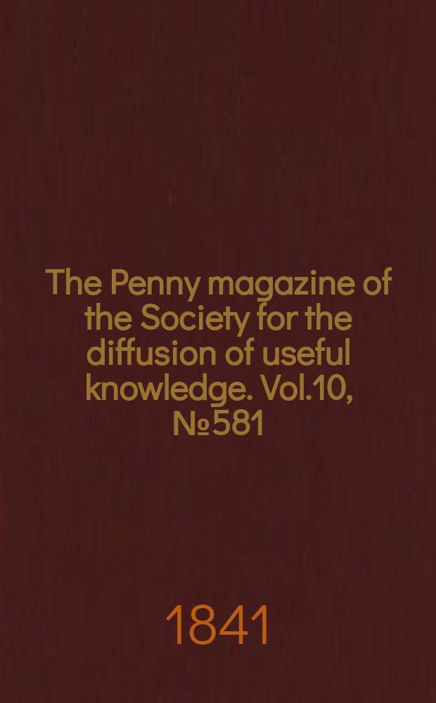 The Penny magazine of the Society for the diffusion of useful knowledge. Vol.10, №581