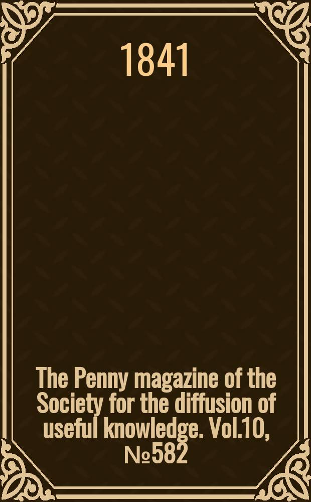 The Penny magazine of the Society for the diffusion of useful knowledge. Vol.10, №582