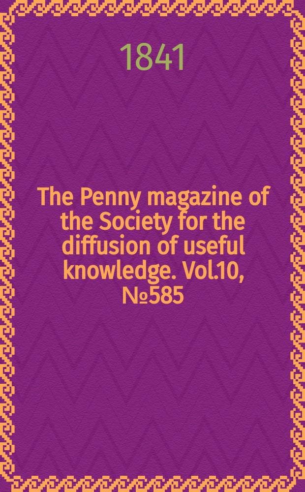 The Penny magazine of the Society for the diffusion of useful knowledge. Vol.10, №585
