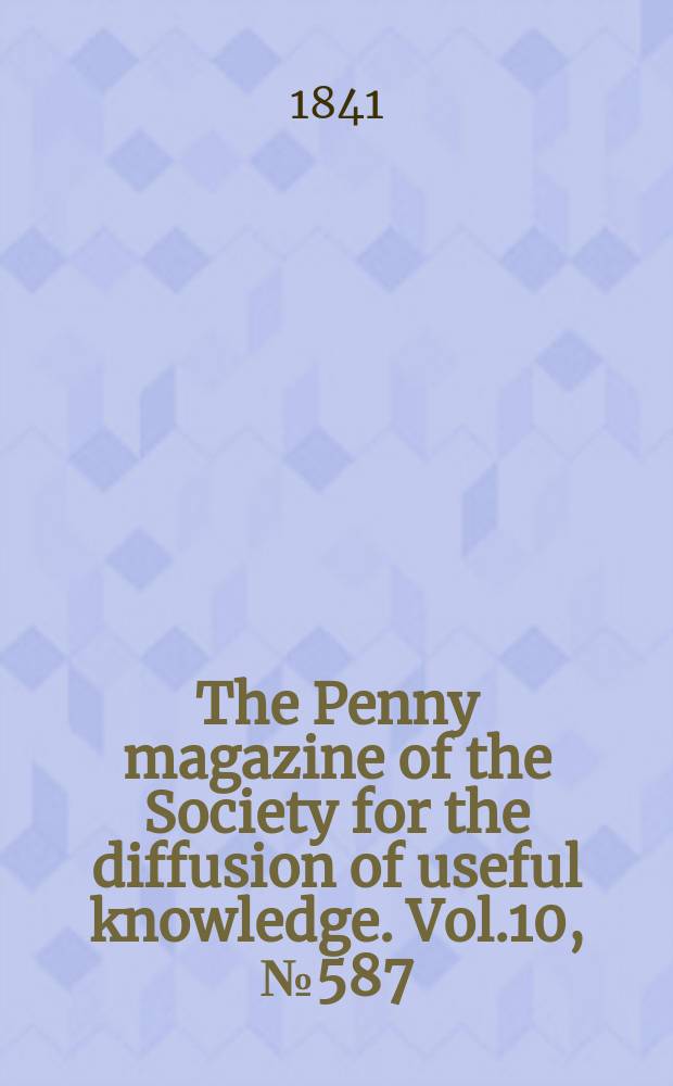 The Penny magazine of the Society for the diffusion of useful knowledge. Vol.10, №587