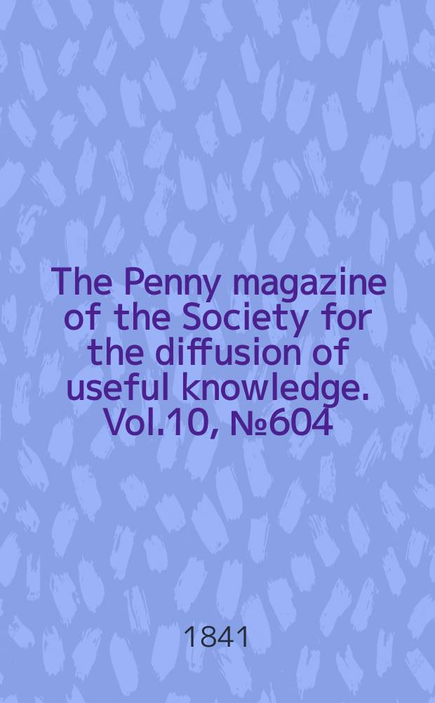 The Penny magazine of the Society for the diffusion of useful knowledge. Vol.10, №604