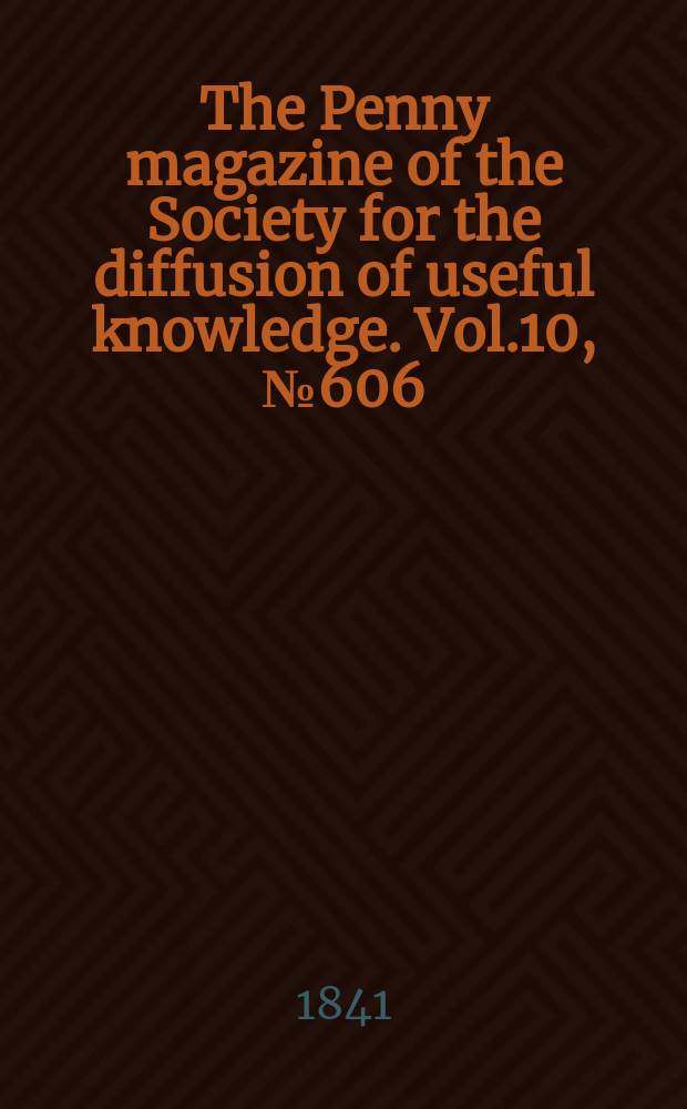 The Penny magazine of the Society for the diffusion of useful knowledge. Vol.10, №606