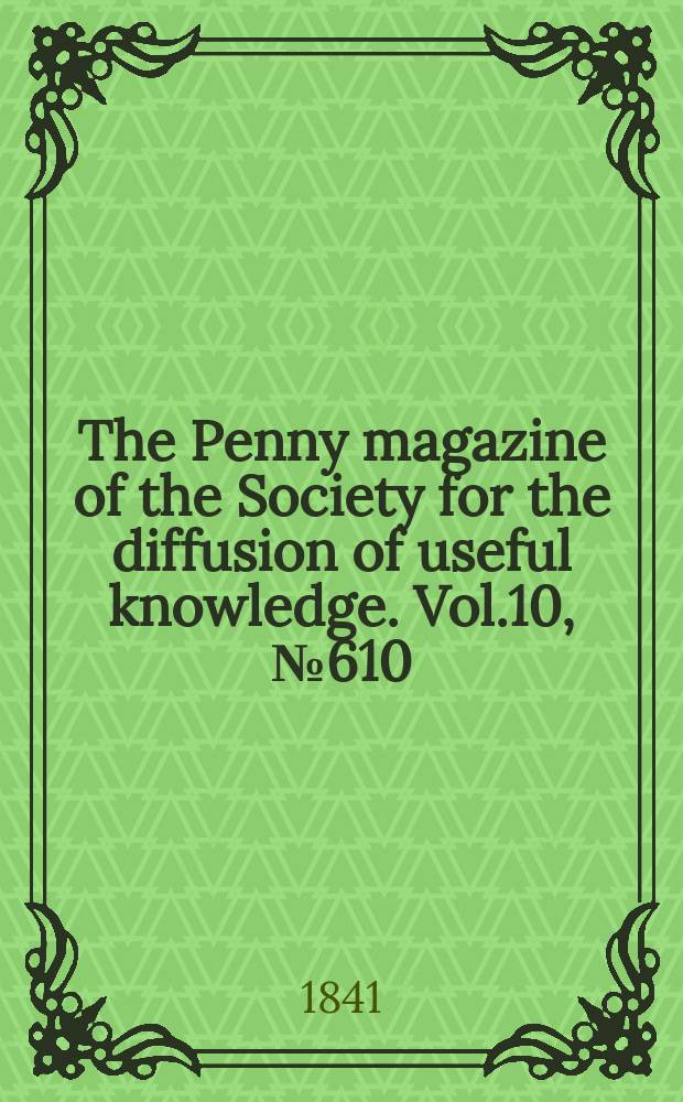 The Penny magazine of the Society for the diffusion of useful knowledge. Vol.10, №610