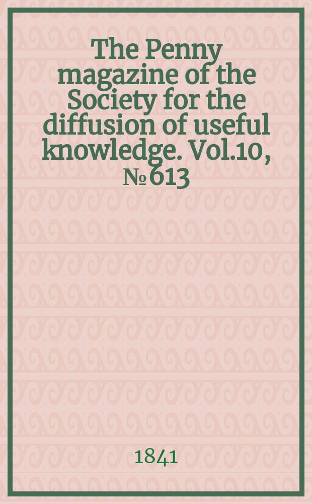 The Penny magazine of the Society for the diffusion of useful knowledge. Vol.10, №613
