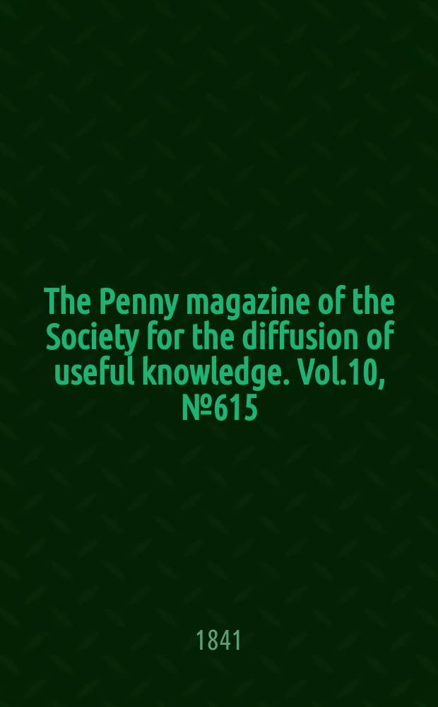 The Penny magazine of the Society for the diffusion of useful knowledge. Vol.10, №615