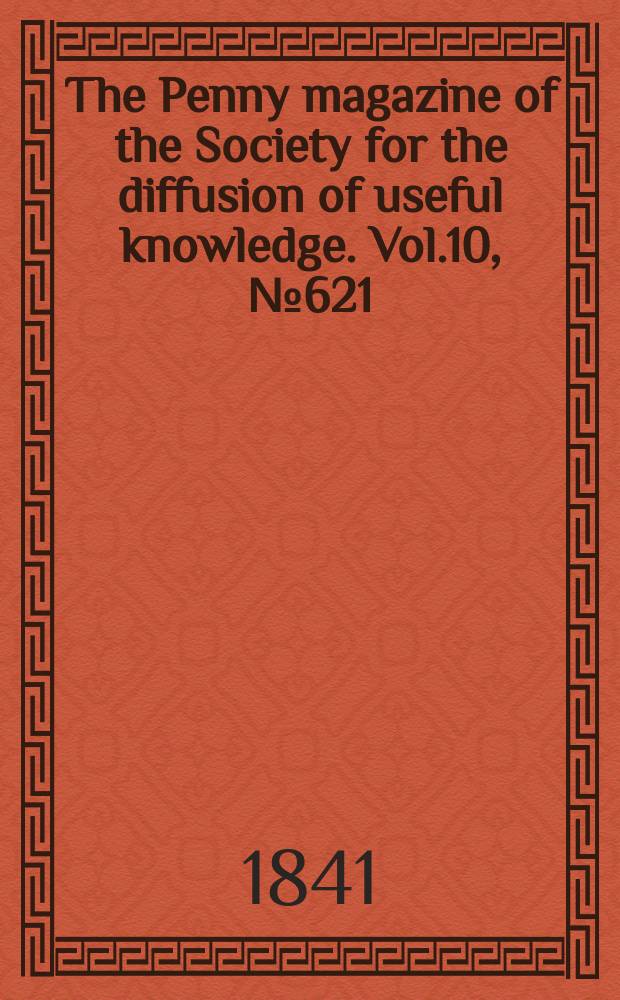 The Penny magazine of the Society for the diffusion of useful knowledge. Vol.10, №621