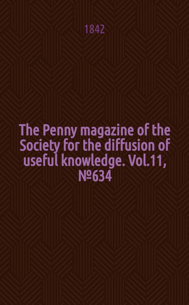 The Penny magazine of the Society for the diffusion of useful knowledge. Vol.11, №634