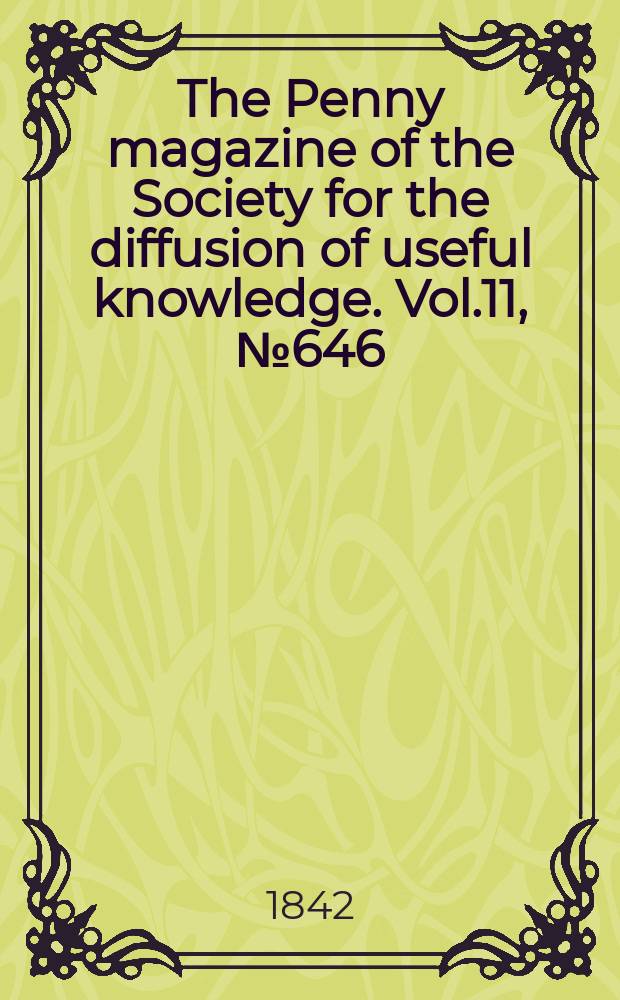 The Penny magazine of the Society for the diffusion of useful knowledge. Vol.11, №646