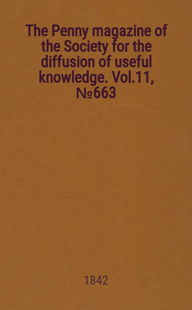 The Penny magazine of the Society for the diffusion of useful knowledge. Vol.11, №663