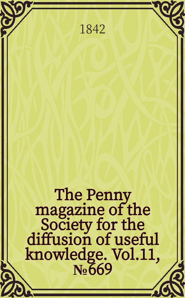 The Penny magazine of the Society for the diffusion of useful knowledge. Vol.11, №669