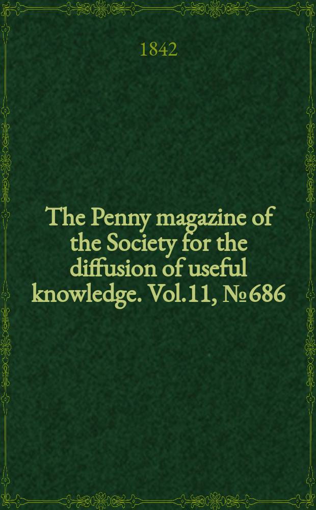 The Penny magazine of the Society for the diffusion of useful knowledge. Vol.11, №686