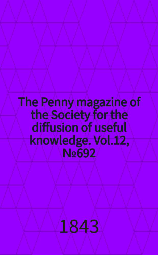 The Penny magazine of the Society for the diffusion of useful knowledge. Vol.12, №692