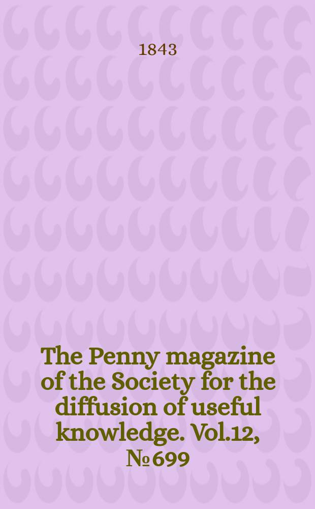The Penny magazine of the Society for the diffusion of useful knowledge. Vol.12, №699