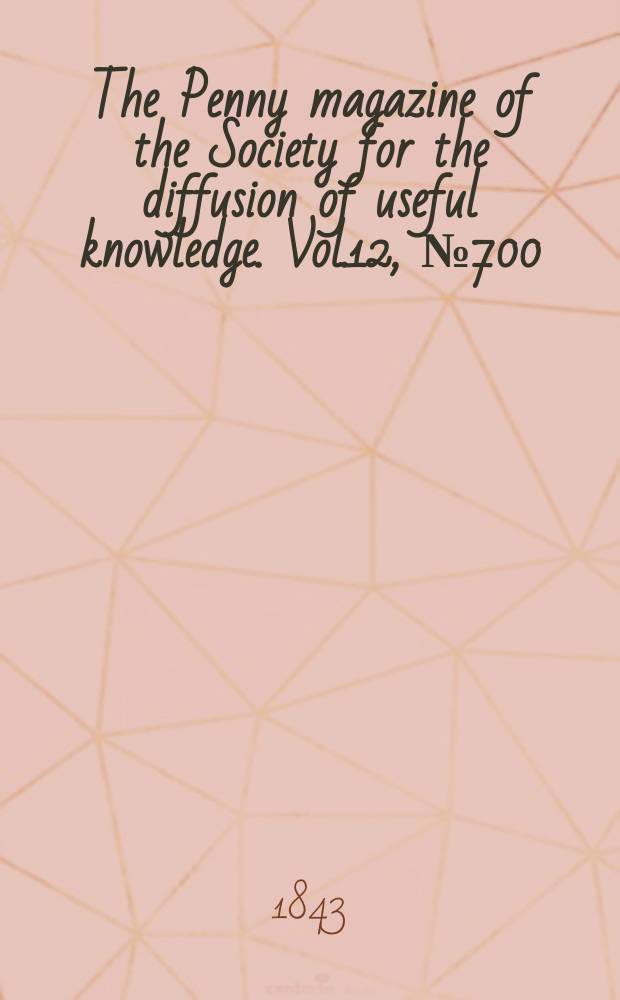 The Penny magazine of the Society for the diffusion of useful knowledge. Vol.12, №700