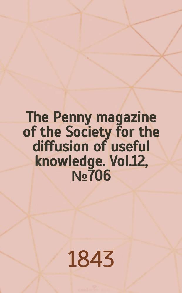 The Penny magazine of the Society for the diffusion of useful knowledge. Vol.12, №706