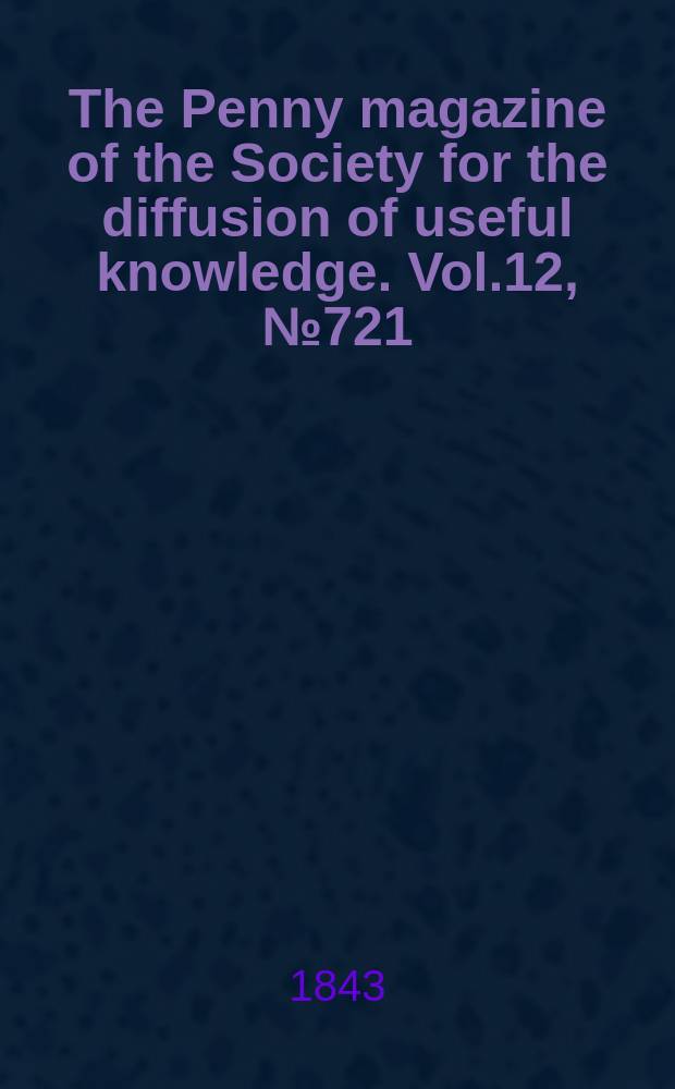 The Penny magazine of the Society for the diffusion of useful knowledge. Vol.12, №721