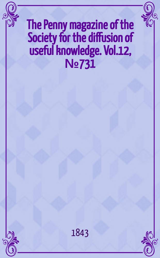 The Penny magazine of the Society for the diffusion of useful knowledge. Vol.12, №731