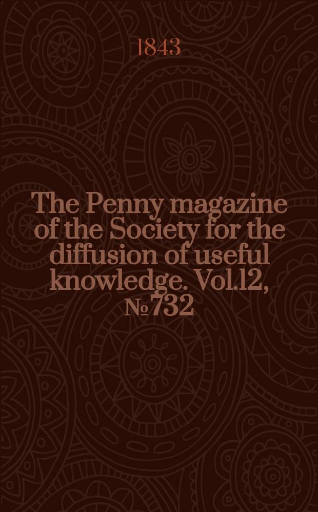 The Penny magazine of the Society for the diffusion of useful knowledge. Vol.12, №732
