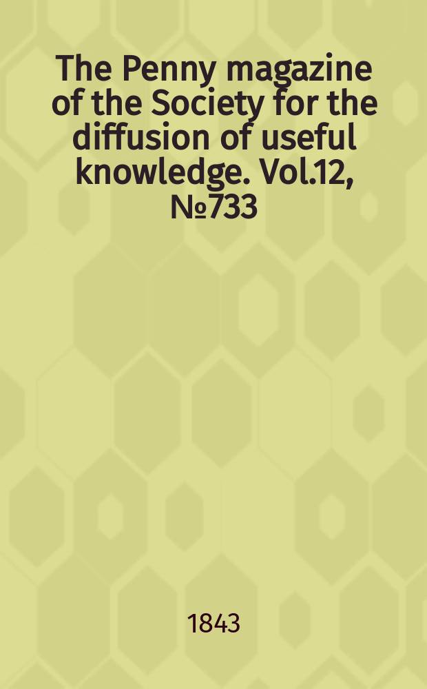 The Penny magazine of the Society for the diffusion of useful knowledge. Vol.12, №733