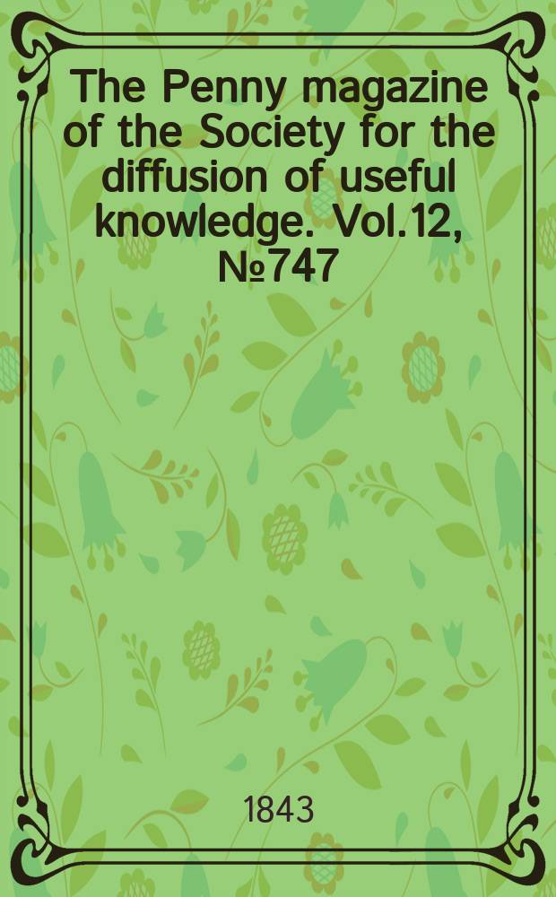The Penny magazine of the Society for the diffusion of useful knowledge. Vol.12, №747