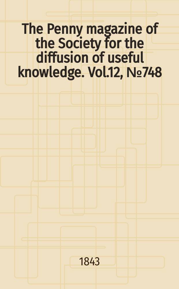 The Penny magazine of the Society for the diffusion of useful knowledge. Vol.12, №748