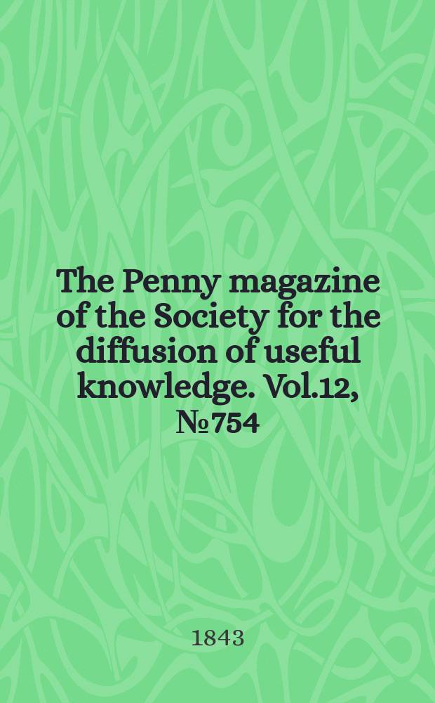 The Penny magazine of the Society for the diffusion of useful knowledge. Vol.12, №754