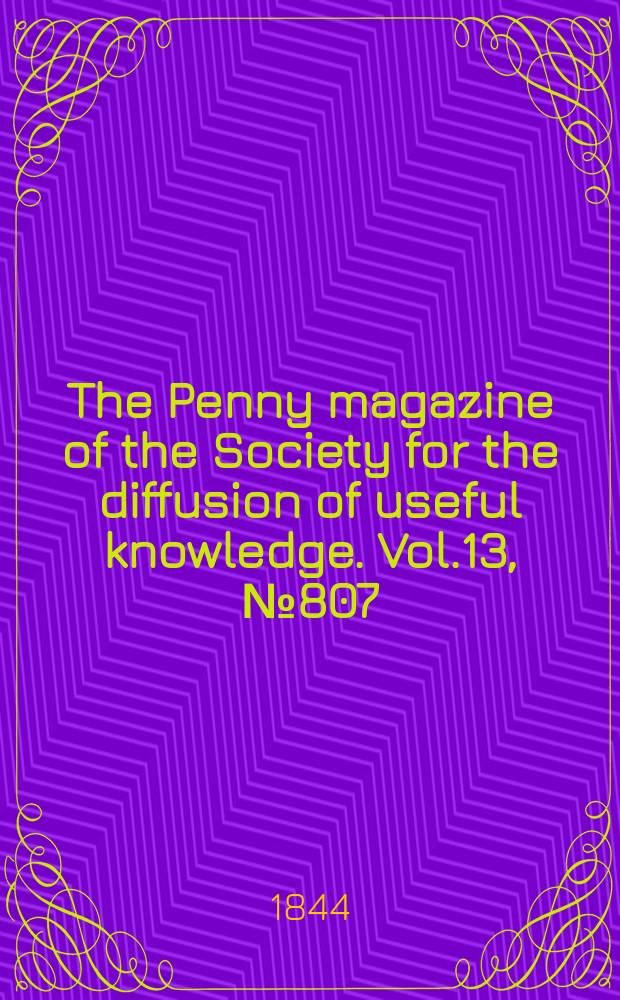 The Penny magazine of the Society for the diffusion of useful knowledge. Vol.13, №807