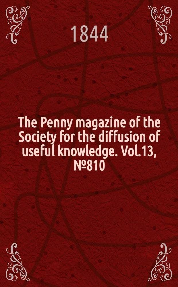 The Penny magazine of the Society for the diffusion of useful knowledge. Vol.13, №810