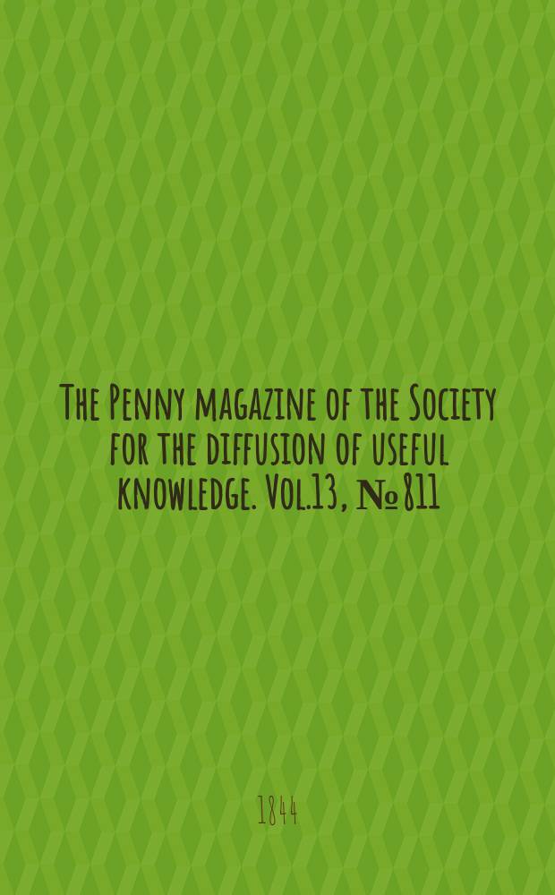 The Penny magazine of the Society for the diffusion of useful knowledge. Vol.13, №811