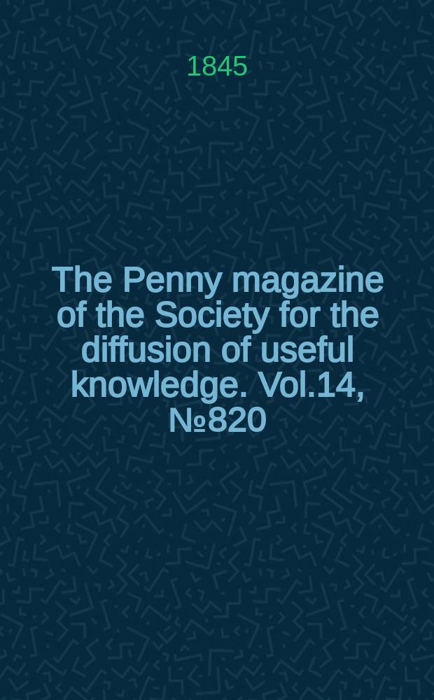 The Penny magazine of the Society for the diffusion of useful knowledge. Vol.14, №820
