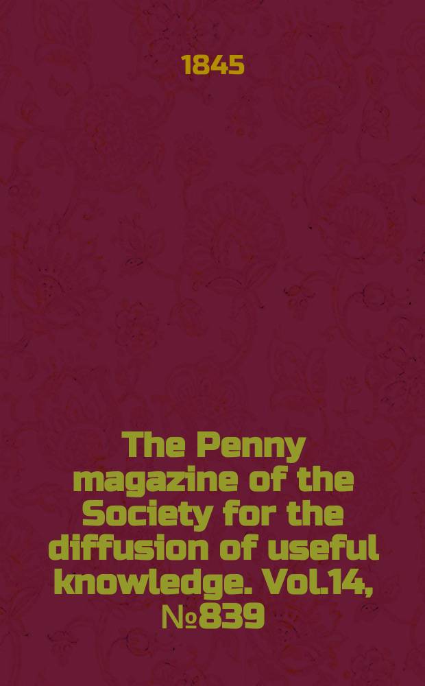 The Penny magazine of the Society for the diffusion of useful knowledge. Vol.14, №839