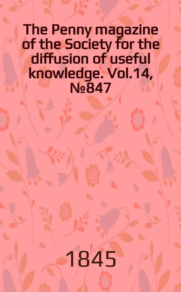 The Penny magazine of the Society for the diffusion of useful knowledge. Vol.14, №847