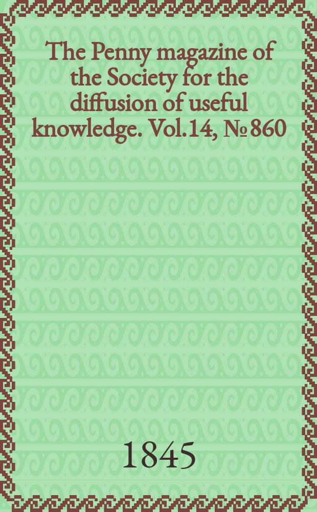 The Penny magazine of the Society for the diffusion of useful knowledge. Vol.14, №860