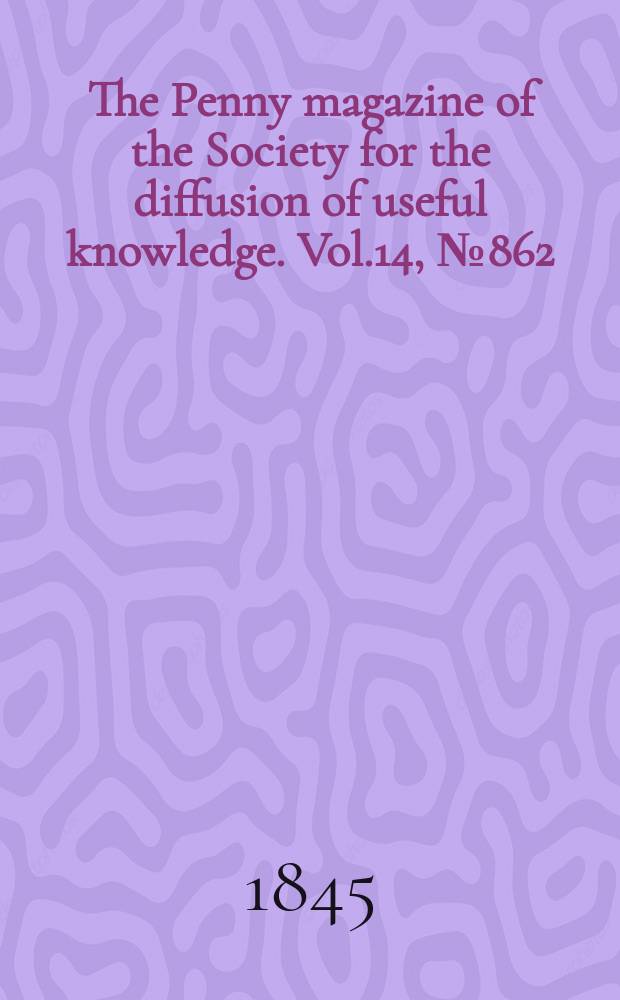 The Penny magazine of the Society for the diffusion of useful knowledge. Vol.14, №862