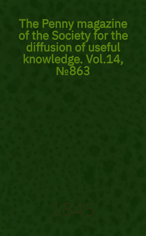 The Penny magazine of the Society for the diffusion of useful knowledge. Vol.14, №863