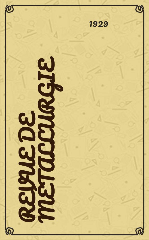 Revue de métallurgie : Rev. d'inform. en lang. fr. sur la métallurgie du fer, l'élaboration, la transformation, les propriétés et l'utilisation des fontes et des aciers. Année26 1929, №3