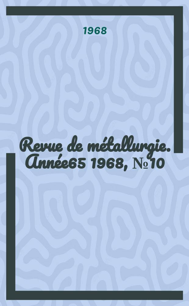 Revue de métallurgie. Année65 1968, №10