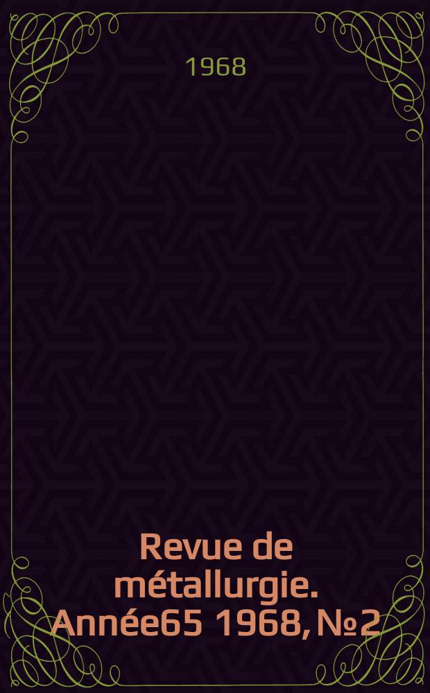 Revue de m&eacute;tallurgie. Ann&eacute;e65 1968, №2