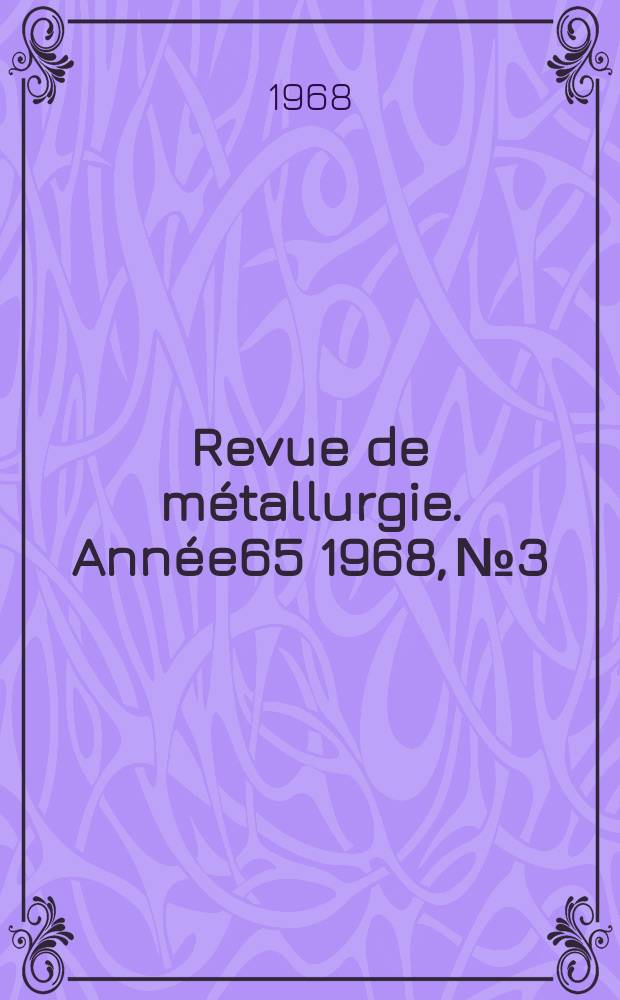 Revue de métallurgie. Année65 1968, №3