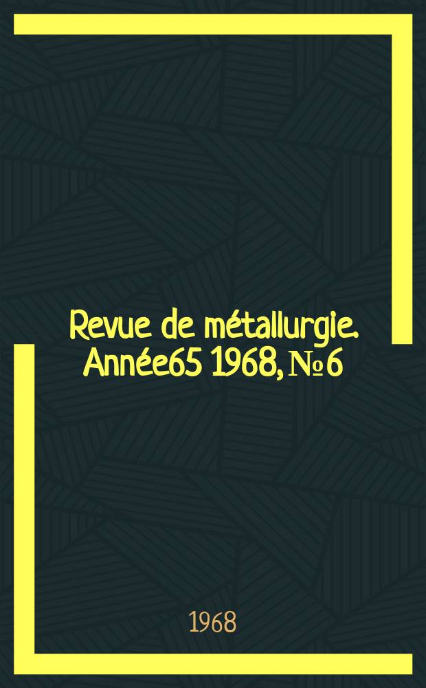 Revue de métallurgie. Année65 1968, №6