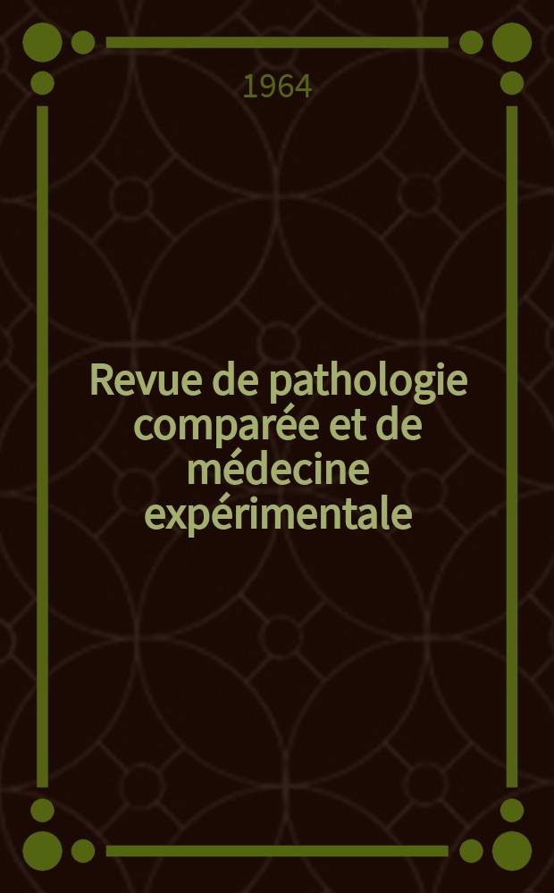 Revue de pathologie compar&eacute;e et de m&eacute;decine exp&eacute;rimentale : Pathologie exp&eacute;rimentale , pathologie, g&eacute;n&eacute;rale , physiologie appliqu&eacute;e , physiopathologie, hygi&egrave;ne , th&eacute;rapeutique , &eacute;pid&eacute;miologie et immunologie compar&eacute;es Tout ce qui concerne la protection de la vie et de la sant&eacute;. Ann&eacute;e64 1964, T.1, №5(758)