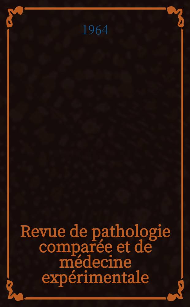 Revue de pathologie comparée et de médecine expérimentale : Pathologie expérimentale , pathologie, générale , physiologie appliquée , physiopathologie, hygiène , thérapeutique , épidémiologie et immunologie comparées Tout ce qui concerne la protection de la vie et de la santé. Année64 1964, T.1, №9(762)