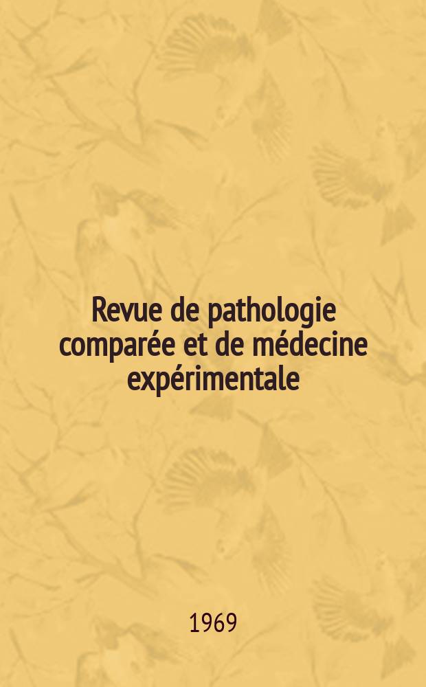Revue de pathologie comparée et de médecine expérimentale : Pathologie expérimentale , pathologie, générale , physiologie appliquée , physiopathologie, hygiène , thérapeutique , épidémiologie et immunologie comparées Tout ce qui concerne la protection de la vie et de la santé. Année69 1969, T.6, №4(803)