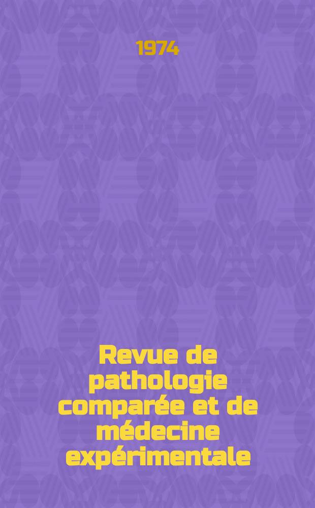 Revue de pathologie compar&eacute;e et de m&eacute;decine exp&eacute;rimentale : Pathologie exp&eacute;rimentale , pathologie, g&eacute;n&eacute;rale , physiologie appliqu&eacute;e , physiopathologie, hygi&egrave;ne , th&eacute;rapeutique , &eacute;pid&eacute;miologie et immunologie compar&eacute;es Tout ce qui concerne la protection de la vie et de la sant&eacute;. Ann&eacute;e74 1974, T.11, №4