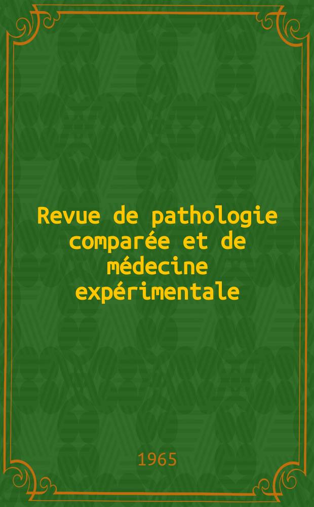 Revue de pathologie comparée et de médecine expérimentale : Pathologie expérimentale , pathologie, générale , physiologie appliquée , physiopathologie, hygiène , thérapeutique , épidémiologie et immunologie comparées Tout ce qui concerne la protection de la vie et de la santé. Année65 1965, T.2, №10(773)