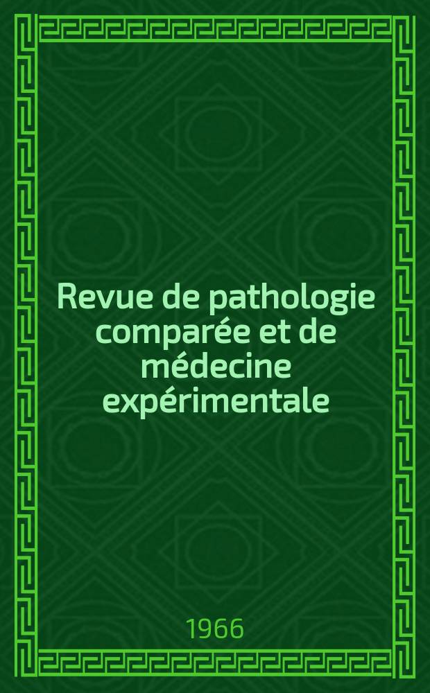 Revue de pathologie compar&eacute;e et de m&eacute;decine exp&eacute;rimentale : Pathologie exp&eacute;rimentale , pathologie, g&eacute;n&eacute;rale , physiologie appliqu&eacute;e , physiopathologie, hygi&egrave;ne , th&eacute;rapeutique , &eacute;pid&eacute;miologie et immunologie compar&eacute;es Tout ce qui concerne la protection de la vie et de la sant&eacute;. Ann&eacute;e66 1966, T.3, №1(774)
